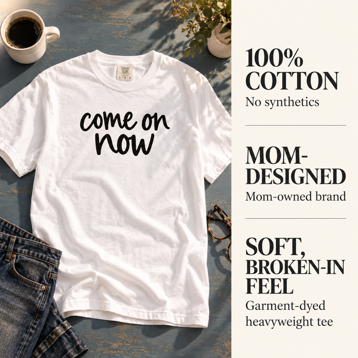 White Come On Now tee with callouts for 100% cotton, mom-owned brand, and garment-dyed fabric.